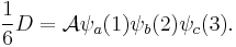 
\frac{1} {6}  D = \mathcal{A} \psi_a(1)\psi_b(2)\psi_c(3).
