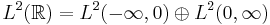 L^2(\mathbb{R})=L^2(-\infty,0) \oplus L^2(0,\infty)