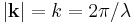 |\mathbf{k} |=k=2\pi / \lambda 