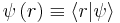 \psi \left ( r \right ) \equiv \langle r \vert \psi \rangle 