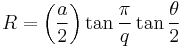 R = \left({a\over 2}\right)\tan\frac{\pi}{q}\tan\frac{\theta}{2}