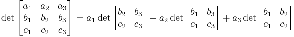 \det \begin{bmatrix}
a_1 & a_2 & a_3 \\
b_1 & b_2 & b_3 \\
c_1 & c_2 & c_3
\end{bmatrix} = a_1 \det \begin{bmatrix}
b_2 & b_3 \\
c_2 & c_3\end{bmatrix}- a_2 \det \begin{bmatrix}
b_1 & b_3 \\
c_1 & c_3\end{bmatrix}%2B a_3 \det \begin{bmatrix}
b_1 & b_2  \\
c_1 & c_2\end{bmatrix} 