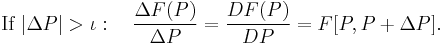  \mbox{If } |\Delta P| > \mathit{ \iota}: \quad \frac{\Delta F(P)}{\Delta P}=\frac{DF(P)}{DP}=F[P,P%2B\Delta P].\,\!