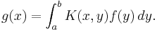 g(x)=\int_a^b K(x,y) f(y)\,dy.