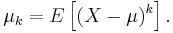 \mu_k=E\left[(X-\mu)^k\right].\,