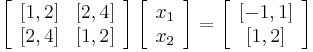  
\left[
\begin{array}{cc}
 {[1,2]} & {[2,4]}\\
 {[2,4]} & {[1,2]}
\end{array}
\right]
\left[
\begin{array}{c}
x_1\\
x_2
\end{array}
\right]
=
\left[
\begin{array}{c}
{[-1,1]}\\
{[1,2]}
\end{array}
\right]
