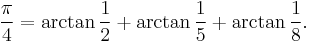 \frac{\pi}{4} = \arctan \frac{1}{2} %2B \arctan \frac{1}{5} %2B \arctan \frac{1}{8}.