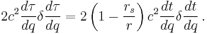 
2 c^{2} \frac{d\tau}{dq} \delta \frac{d\tau}{dq} = 
2 \left( 1 - \frac{r_{s}}{r} \right) c^{2} \frac{dt}{dq} \delta \frac{dt}{dq}
\,.