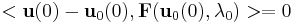 <\mathbf u(0) - \mathbf u_0(0),\mathbf F(\mathbf u_0(0),\lambda_0)> = 0