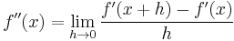 f''(x) = \lim_{h \to 0} \frac{f'(x%2Bh)-f'(x)}{h}