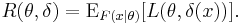 R(\theta,\delta)=\operatorname{E}_{F(x\mid\theta)}[{L(\theta,\delta(x))]}.\,\!