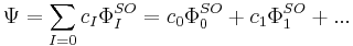  \Psi = \sum_{I=0} c_{I} \Phi_{I}^{SO}  =  c_0\Phi_0^{SO} %2B c_1\Phi_1^{SO} %2B {...} 