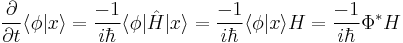  \frac{\partial}{\partial t}\langle \phi |x\rangle =\frac{-1}{i\hbar}\langle \phi |\hat{H}|x\rangle =\frac{-1}{i\hbar}\langle \phi |x \rangle H=\frac{-1}{i\hbar}\Phi^*H 