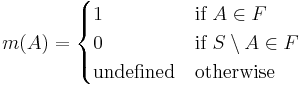 
m(A)=
\begin{cases}
1 & \text{if }A\in F \\
0 & \text{if }S\setminus A\in F \\
\text{undefined} & \text{otherwise}
\end{cases}
