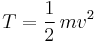 

    T = \frac12\,mv^2
 