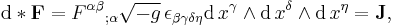  \mathrm{d} * \bold{F} = {F^{\alpha\beta}}_{;\alpha}\sqrt{-g} \, \epsilon_{\beta\gamma\delta\eta}\mathrm{d}\,x^{\gamma} \wedge \mathrm{d}\,x^{\delta} \wedge \mathrm{d}\,x^{\eta} = \bold{J},