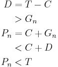 \begin{align}
 D &{}= T - C \\
   &{}> G_n \\
 P_n &{}= C %2B G_n \\
     &{}< C %2B D \\
 P_n &{}< T
\end{align}