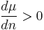 \frac{d\mu}{dn} > 0