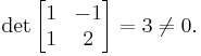 \det\begin{bmatrix}1&-1\\1&2\end{bmatrix}=3\neq0.