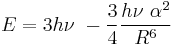 E = 3 h \nu\ - \frac {3}{4} \frac {h \nu\ \alpha^2}{R^6}