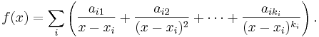 f(x) = \sum_i \left( \frac{a_{i1}}{x - x_i} %2B \frac{a_{i2}}{( x - x_i)^2} %2B \cdots %2B \frac{a_{i k_i}}{(x - x_i)^{k_i}} \right). 