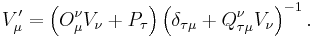 V_\mu ^\prime =\left( O_\mu ^\nu V_\nu %2BP_\tau \right) \left( \delta _{\tau
\mu} %2B Q_{\tau \mu }^\nu V_\nu \right) ^{-1}. \, 