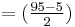 =(\tfrac{95-5}{2})