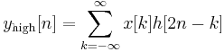 y_{\mathrm{high}} [n] = \sum\limits_{k =  - \infty }^\infty  {x[k] h[2 n - k]} 