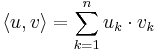 \left\langle u,v\right\rangle = \sum_{k=1}^{n}u_{k} \cdot v_{k}