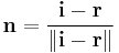 \mathbf{n} =\frac{\mathbf{i}-\mathbf{r}}{\|\mathbf{i}-\mathbf{r}\|}