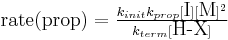  \textstyle\ \mbox{rate(prop)} = \frac{k_{init}k_{prop}[\mbox{I}][\mbox{M}]^2}{k_{term}[\mbox{H-X}]}