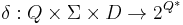 \delta: Q \times \Sigma \times D \rightarrow 2^{Q^*}