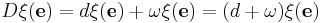 D\xi(\mathbf e) = d\xi(\mathbf e)%2B\omega \xi(\mathbf e) = (d%2B\omega)\xi(\mathbf e)