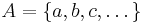 A = \big\{a, b, c, \ldots \big\}