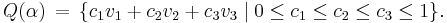  Q(\alpha) \, = \, \{c_1 v_1%2Bc_2 v_2%2Bc_3 v_3 \mid  
0 \le c_1 \le c_2 \le c_3 \le 1\}.
