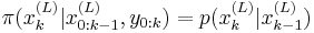  \pi(x_k^{(L)}|x^{(L)}_{0:k-1},y_{0:k}) = p(x^{(L)}_k|x^{(L)}_{k-1})