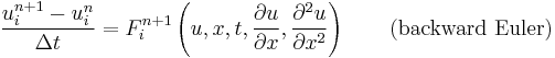 \frac{u_{i}^{n %2B 1} - u_{i}^{n}}{\Delta t} = 
F_{i}^{n %2B 1}\left(u, x, t, \frac{\partial u}{\partial x}, \frac{\partial^2 u}{\partial x^2}\right) \qquad \mbox{(backward Euler)}