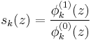 s_k(z) = \frac{\phi_k^{(1)}(z)}{\phi_k^{(0)}(z)}