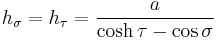 
h_\sigma = h_\tau = \frac{a}{\cosh \tau - \cos\sigma}
