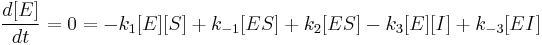  \frac{d[E]}{dt} = 0 = -k_1[E][S] %2B k_{-1}[ES] %2B k_2[ES] -k_3[E][I] %2B k_{-3}[EI] 