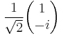 \frac{1}{\sqrt2} \begin{pmatrix} 1 \\ -i \end{pmatrix}