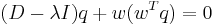 (D - \lambda I)q %2B w(w^{T}q) = 0