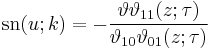 \mbox{sn}(u; k) = -{\vartheta \vartheta_{11}(z;\tau) \over \vartheta_{10} \vartheta_{01}(z;\tau)}