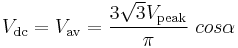 V_\mathrm {dc}=V_\mathrm {av}=\frac{3{\sqrt 3}V_\mathrm {peak}}{\pi} \ cos \alpha