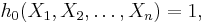  h_0 (X_1, X_2, \dots,X_n) = 1,