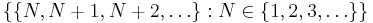 \{ \{ N, N%2B1, N%2B2, \dots \}�: N \in \{1,2,3,\dots\} \}