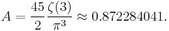  A = \frac{45}{2} \frac{\zeta(3)}{\pi^3}\approx 0.872284041.