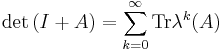  {\rm det}\, (I%2B A) = \sum_{k=0}^\infty {\rm Tr} \lambda^k(A) 