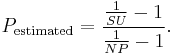 P_\text{estimated} = \frac{\frac{1}{SU} - 1}{\frac{1}{NP} - 1}.