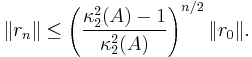  \|r_n\| \leq \left( \frac{\kappa_2^2(A)-1}{\kappa_2^2(A)} \right)^{n/2} \|r_0\|. 